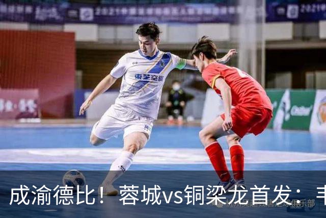 成渝德比！蓉城vs铜梁龙首发：韦世豪、费利佩先发，向余望替补