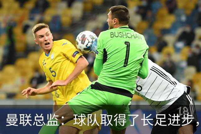 曼联总监：球队取得了长足进步，正在打造四线竞争的优秀队伍