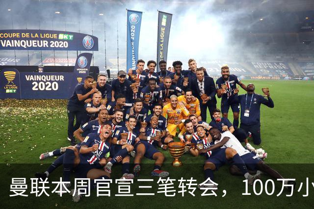曼联本周官宣三笔转会，100万小妖亦正式加盟！曝桑托斯穿17号原因